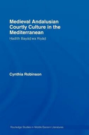 Cover of Medieval Andalusian Courtly Culture in the Mediterranean: Hadith Bayad Wa Riyad