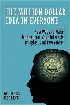 Book cover for The Million-Dollar Idea in Everyone: Easy New Ways to Make Money from Your Interests, Insights, and Inventions