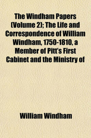 Cover of The Windham Papers (Volume 2); The Life and Correspondence of William Windham, 1750-1810, a Member of Pitt's First Cabinet and the Ministry of