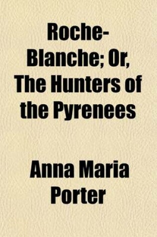Cover of Roche-Blanche (Volume 1); Or, the Hunters of the Pyrenees. a Romance