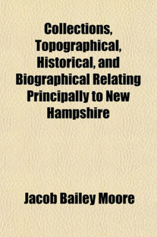 Cover of Collections, Topographical, Historical, and Biographical Relating Principally to New Hampshire