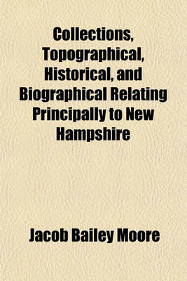 Book cover for Collections, Topographical, Historical, and Biographical Relating Principally to New Hampshire