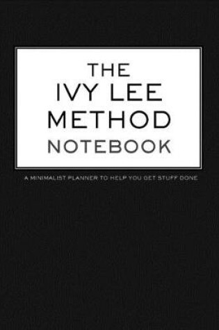 Cover of The Ivy Lee Method Notebook A Minimalist Planner to Help You Get Stuff Done