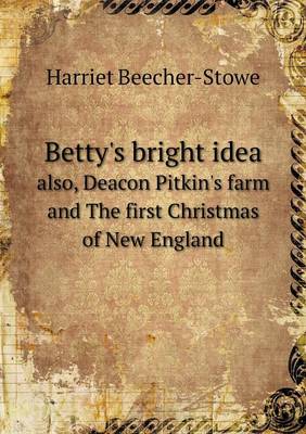 Book cover for Betty's bright idea also, Deacon Pitkin's farm and The first Christmas of New England