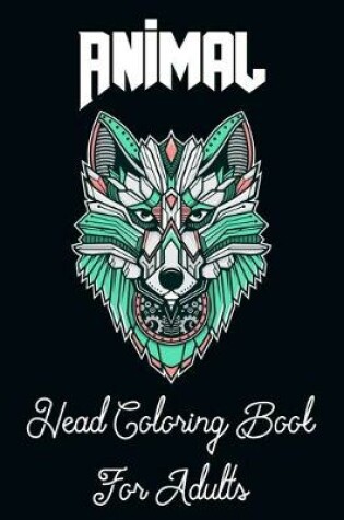 Cover of Animal Head Coloring Book For Adults