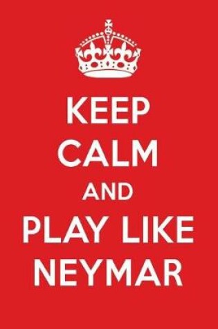 Cover of Keep Calm and Play Like Neymar