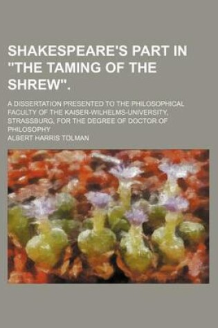 Cover of Shakespeare's Part in "The Taming of the Shrew."; A Dissertation Presented to the Philosophical Faculty of the Kaiser-Wilhelms-University, Strassburg, for the Degree of Doctor of Philosophy