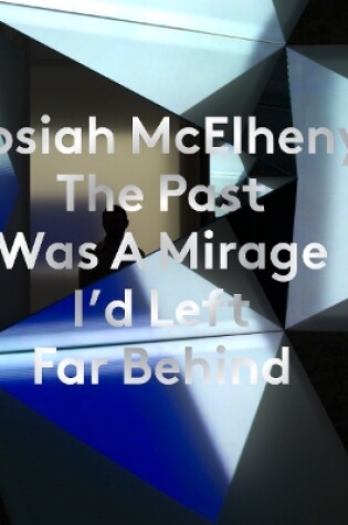 Cover of Josiah McElheny: The Past Was A Mirage I'd Left Far Behind