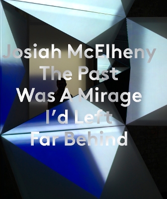 Book cover for Josiah McElheny: The Past Was A Mirage I'd Left Far Behind