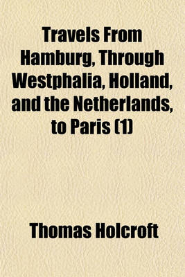 Book cover for Travels from Hamburg, Through Westphalia, Holland, and the Netherlands, to Paris Volume 1