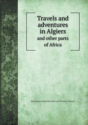 Book cover for Travels and adventures in Algiers and other parts of Africa