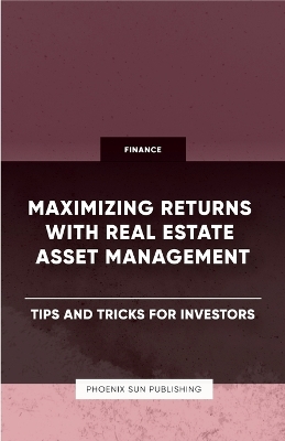 Book cover for Maximizing Returns with Real Estate Asset Management - Tips and Tricks for Investors