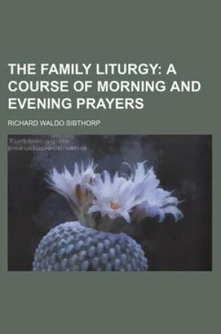 Cover of The Family Liturgy; A Course of Morning and Evening Prayers