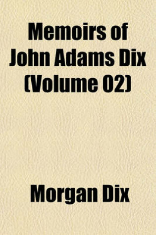 Cover of Memoirs of John Adams Dix (Volume 02)