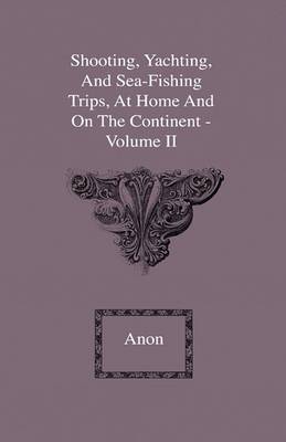 Book cover for Shooting, Yachting, And Sea-Fishing Trips, At Home And On The Continent - Volume II