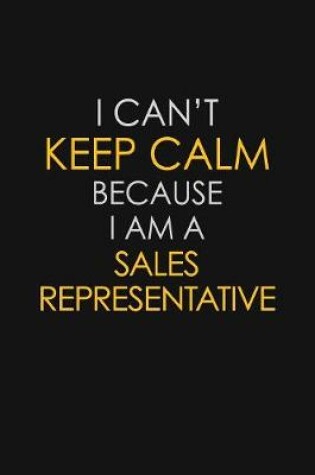 Cover of I Can't Keep Calm Because I Am A Sales Representative