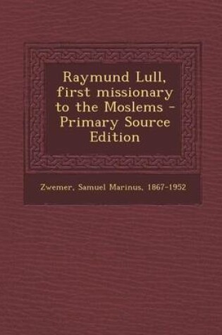 Cover of Raymund Lull, First Missionary to the Moslems - Primary Source Edition