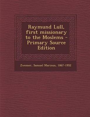 Book cover for Raymund Lull, First Missionary to the Moslems - Primary Source Edition