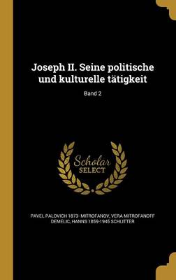 Book cover for Joseph II. Seine Politische Und Kulturelle Tatigkeit; Band 2