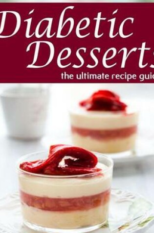 Cover of Diabetic Desserts - The Ultimate Recipe Guide