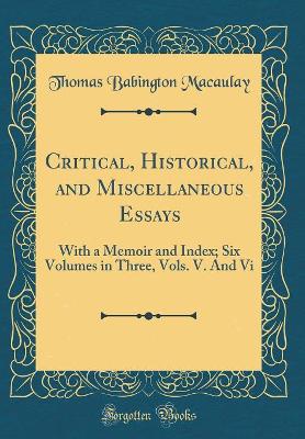 Book cover for Critical, Historical, and Miscellaneous Essays: With a Memoir and Index; Six Volumes in Three, Vols. V. And Vi (Classic Reprint)