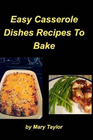 Cover of Easy Casserole Dishes To Bake