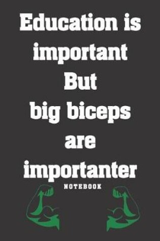 Cover of Education is important but big biceps are importanter Notebook