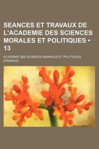 Cover of Seances Et Travaux de L'Academie Des Sciences Morales Et Politiques (13)