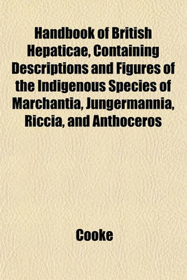 Book cover for Handbook of British Hepaticae, Containing Descriptions and Figures of the Indigenous Species of Marchantia, Jungermannia, Riccia, and Anthoceros