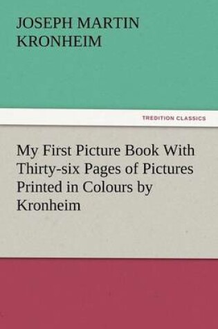 Cover of My First Picture Book with Thirty-Six Pages of Pictures Printed in Colours by Kronheim