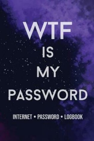 Cover of WTF Is My Password!! Password book, password log book and internet password organizer, alphabetical password book, Logbook to Protect Usernames and ... notebook, password book 6 x 9, 110 pages with best life Quotes every pages.