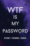 Book cover for WTF Is My Password!! Password book, password log book and internet password organizer, alphabetical password book, Logbook to Protect Usernames and ... notebook, password book 6 x 9, 110 pages with best life Quotes every pages.