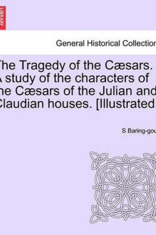 Cover of The Tragedy of the Caesars. a Study of the Characters of the Caesars of the Julian and Claudian Houses. [Illustrated.]