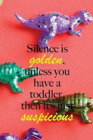 Cover of Silence is golden, unless you have a toddler, then it's just suspicious