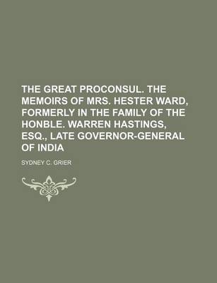 Book cover for The Great Proconsul. the Memoirs of Mrs. Hester Ward, Formerly in the Family of the Honble. Warren Hastings, Esq., Late Governor-General of India