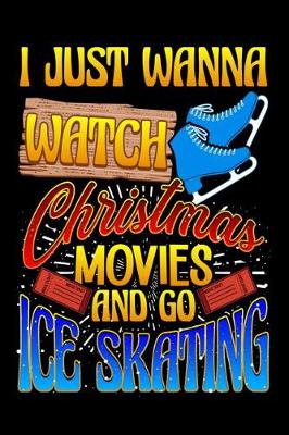 Book cover for I Just Wanna Watch Christmas Movies And Go Ice Skating