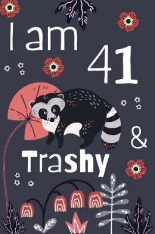 Cover of I Am 41 And Trashy