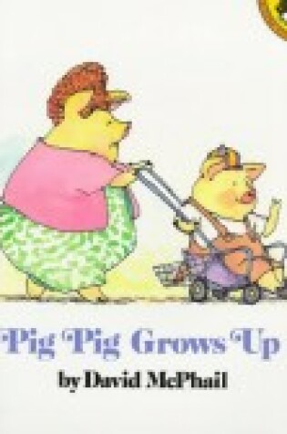 Cover of Mcphail David : Pig Pig Grows up (Pbk)