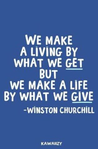 Cover of We Make a Living by What We Get But We Make a Life by What We Give - Winston Churchill