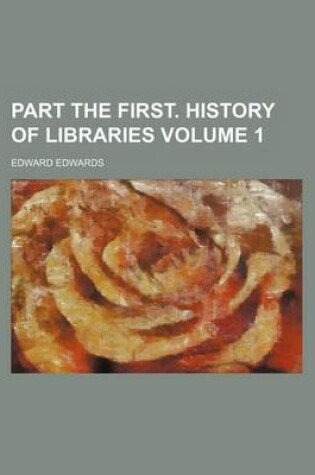 Cover of Part the First. History of Libraries Volume 1