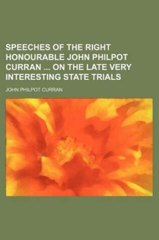 Cover of Speeches of the Right Honourable John Philpot Curran on the Late Very Interesting State Trials