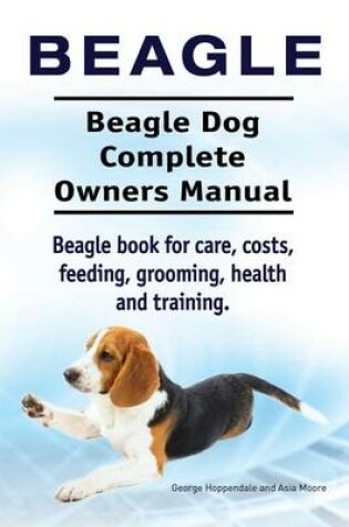 Cover of Beagle. Beagle Dog Complete Owners Manual. Beagle book for care, costs, feeding, grooming, health and training..