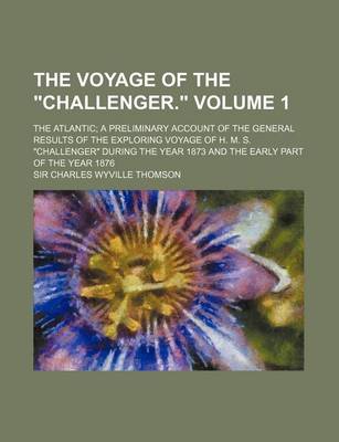 Book cover for The Voyage of the Challenger. Volume 1; The Atlantic; A Preliminary Account of the General Results of the Exploring Voyage of H. M. S. Challenger Duri