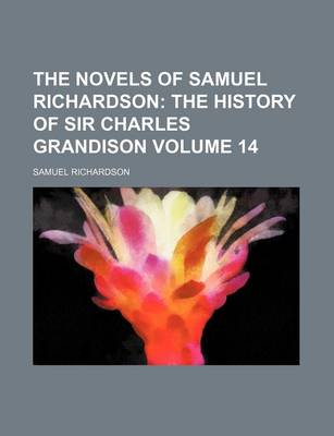 Book cover for The Novels of Samuel Richardson; The History of Sir Charles Grandison Volume 14