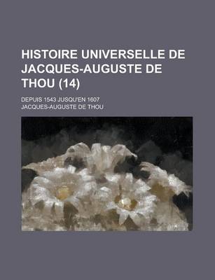 Book cover for Histoire Universelle de Jacques-Auguste de Thou (14); Depuis 1543 Jusqu'en 1607