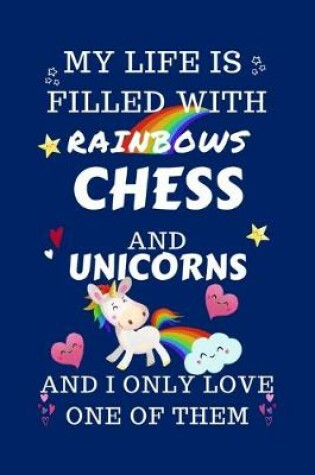Cover of My Life Is Filled With Rainbows Chess And Unicorns And I Only Love One Of Them