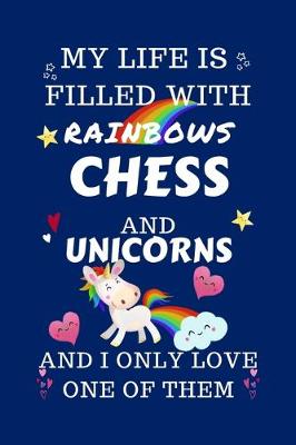 Book cover for My Life Is Filled With Rainbows Chess And Unicorns And I Only Love One Of Them