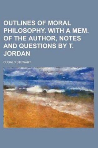 Cover of Outlines of Moral Philosophy. with a Mem. of the Author, Notes and Questions by T. Jordan