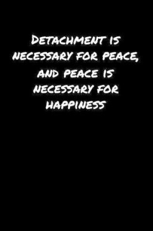 Cover of Detachment Is Necessary For Peace and Peace Is Necessary For Happiness�