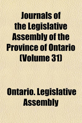 Book cover for Journals of the Legislative Assembly of the Province of Ontario (Volume 31)